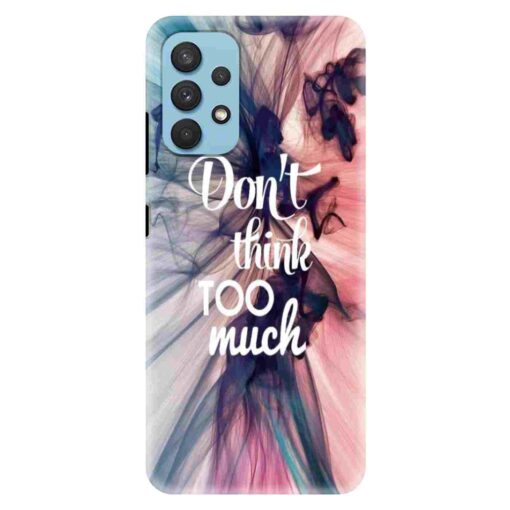 Samsung A32 Mobile Cover Dont think Too Much